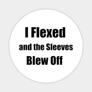 I Flexed and the Sleeves Blew Off funny design workout Magnet